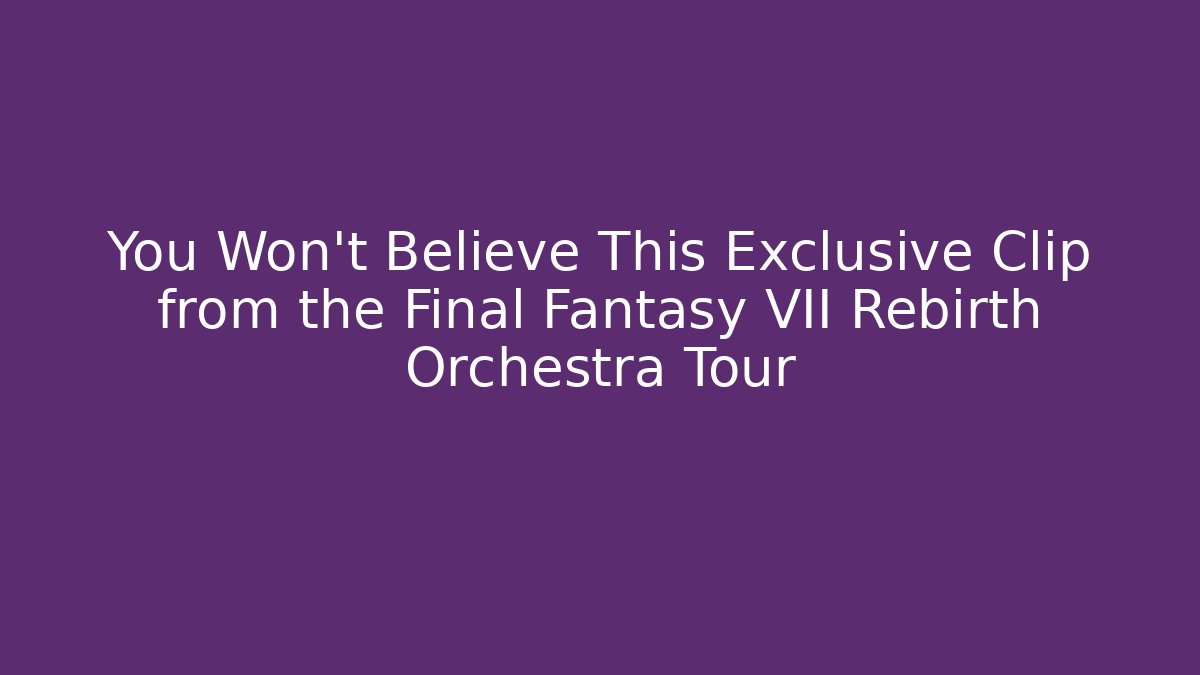 You Won't Believe This Exclusive Clip from the Final Fantasy VII Rebirth Orchestra Tour