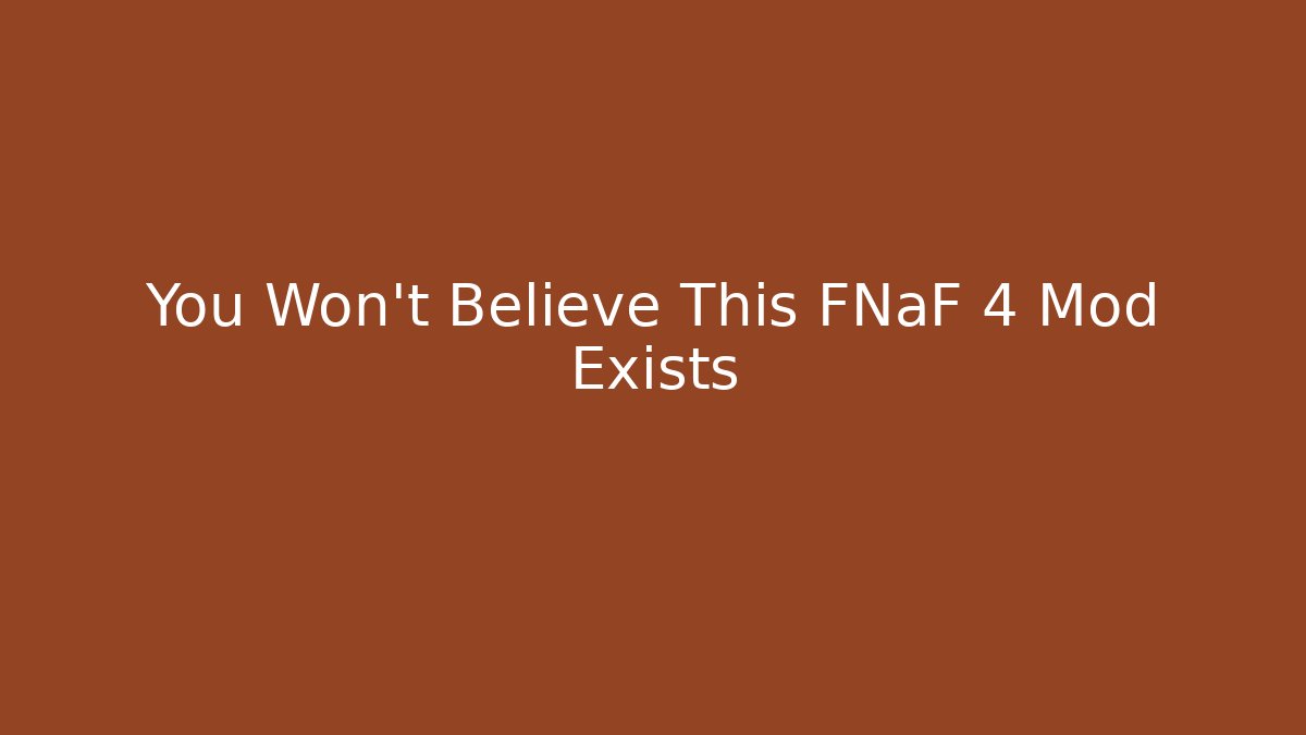 You Won't Believe This FNaF 4 Mod Exists