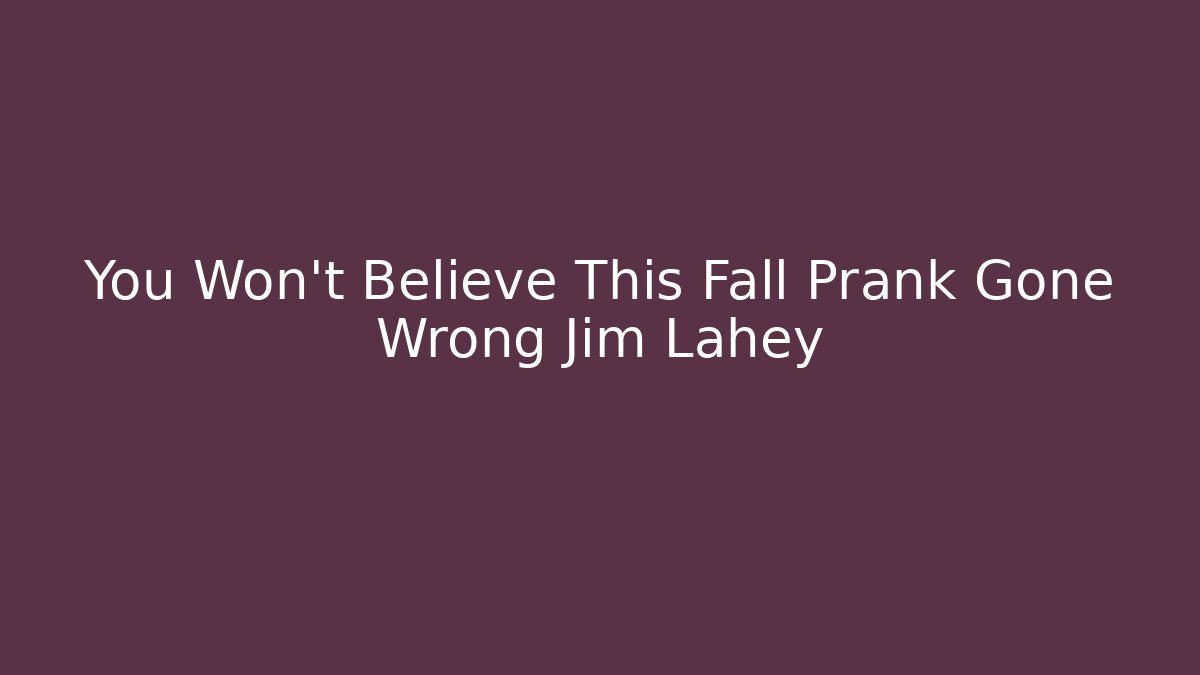 You Won't Believe This Fall Prank Gone Wrong Jim Lahey