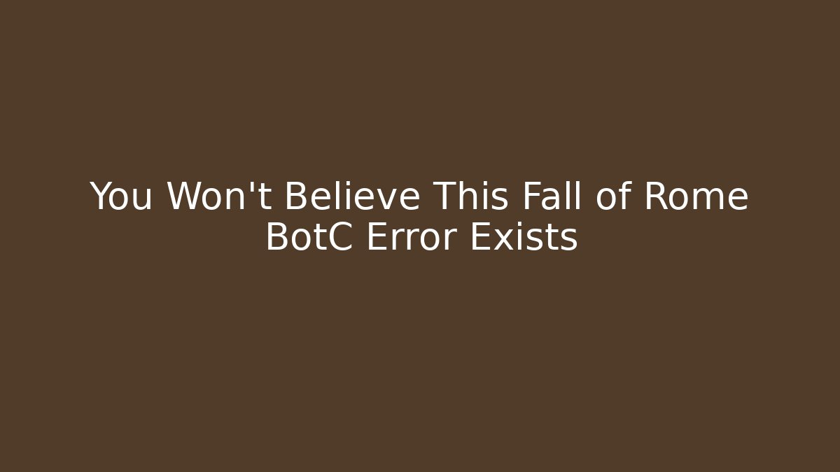 You Won't Believe This Fall of Rome BotC Error Exists