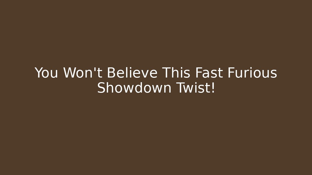 You Won't Believe This Fast Furious Showdown Twist!