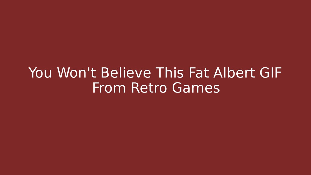 You Won't Believe This Fat Albert GIF From Retro Games