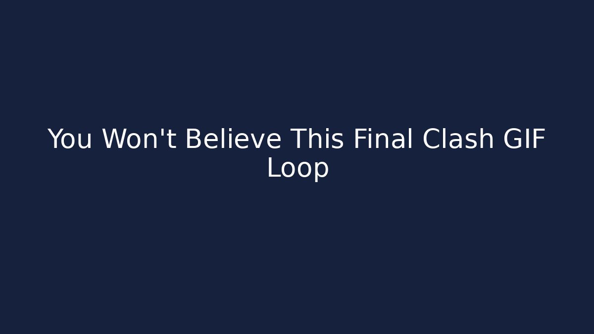 You Won't Believe This Final Clash GIF Loop