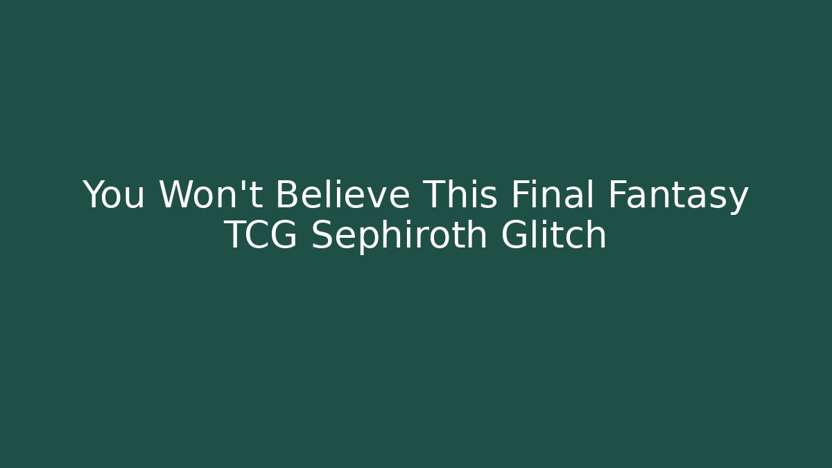 You Won't Believe This Final Fantasy TCG Sephiroth Glitch