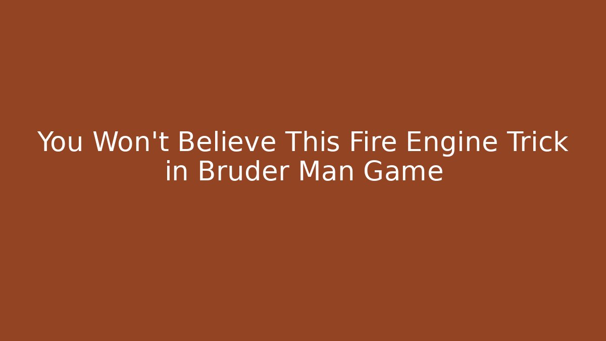 You Won't Believe This Fire Engine Trick in Bruder Man Game