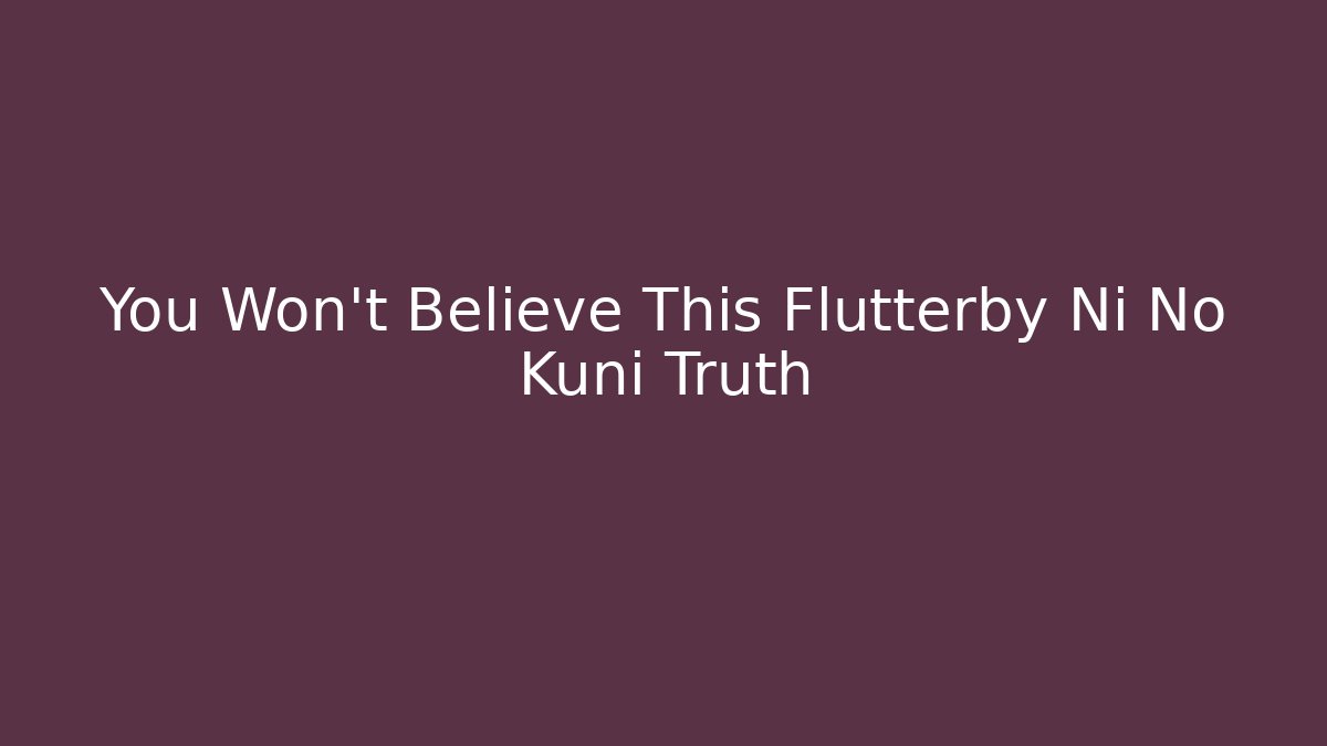 You Won't Believe This Flutterby Ni No Kuni Truth