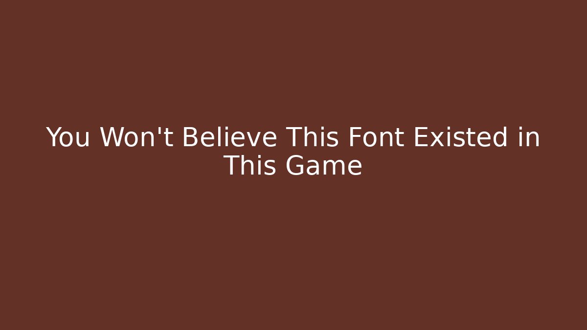 You Won't Believe This Font Existed in This Game