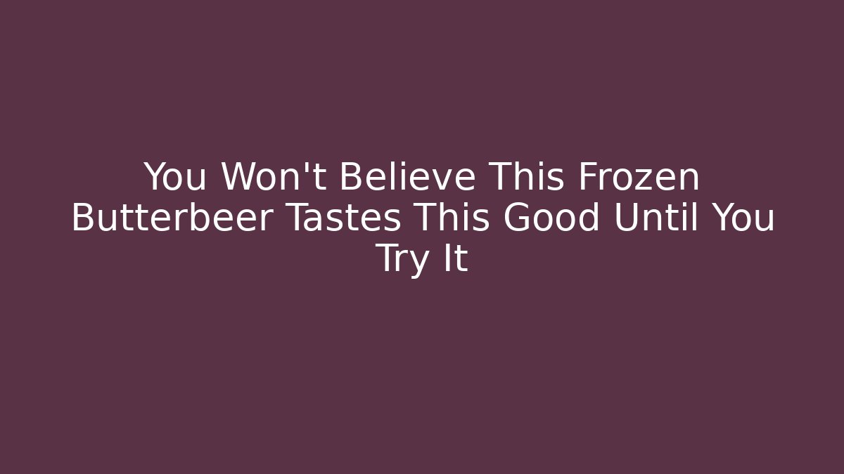 You Won't Believe This Frozen Butterbeer Tastes This Good Until You Try It