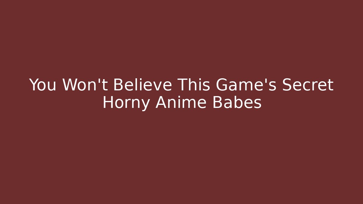 You Won't Believe This Game's Secret Horny Anime Babes