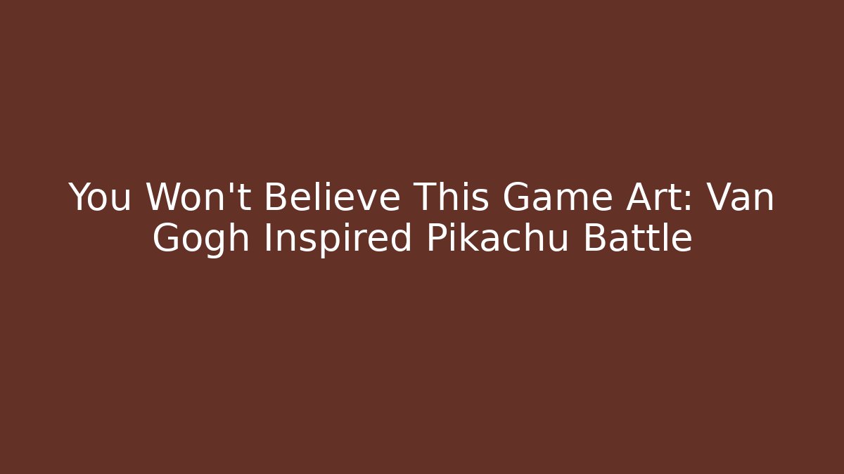 You Won't Believe This Game Art: Van Gogh Inspired Pikachu Battle