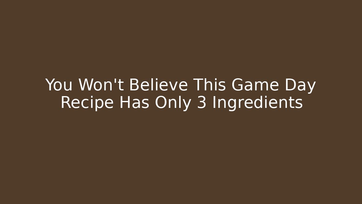 You Won't Believe This Game Day Recipe Has Only 3 Ingredients