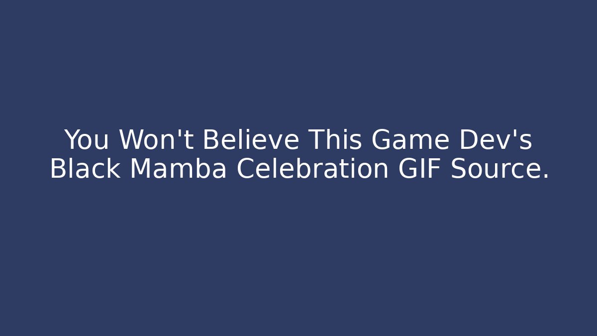 You Won't Believe This Game Dev's Black Mamba Celebration GIF Source.