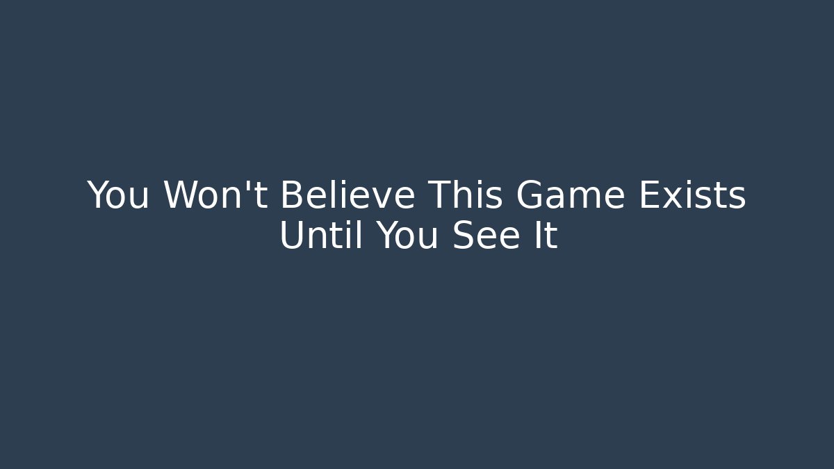 You Won't Believe This Game Exists Until You See It