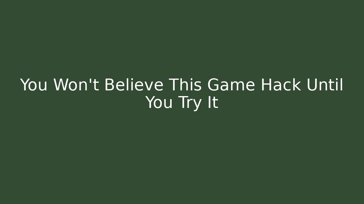 You Won't Believe This Game Hack Until You Try It