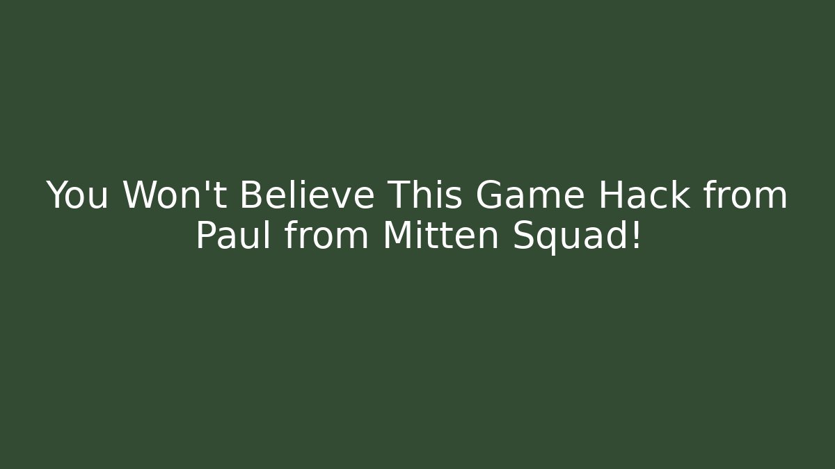 You Won't Believe This Game Hack from Paul from Mitten Squad!