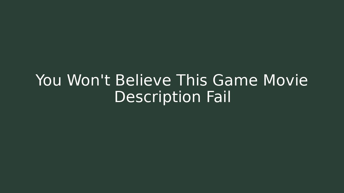 You Won't Believe This Game Movie Description Fail