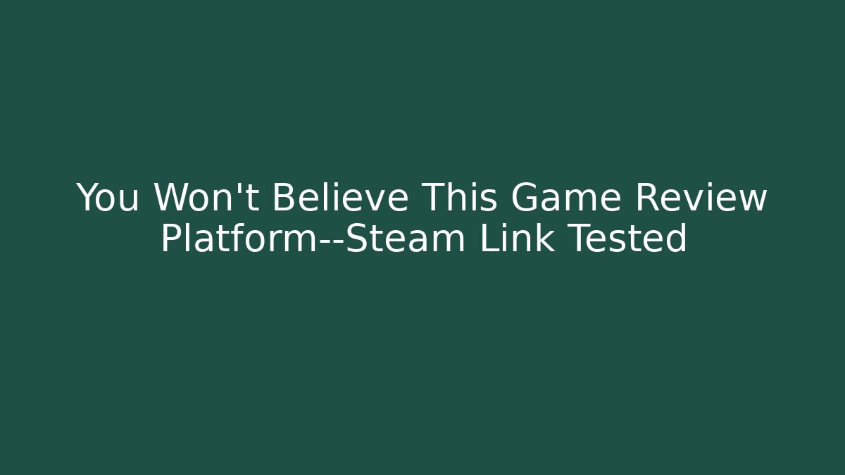 You Won't Believe This Game Review Platform—Steam Link Tested