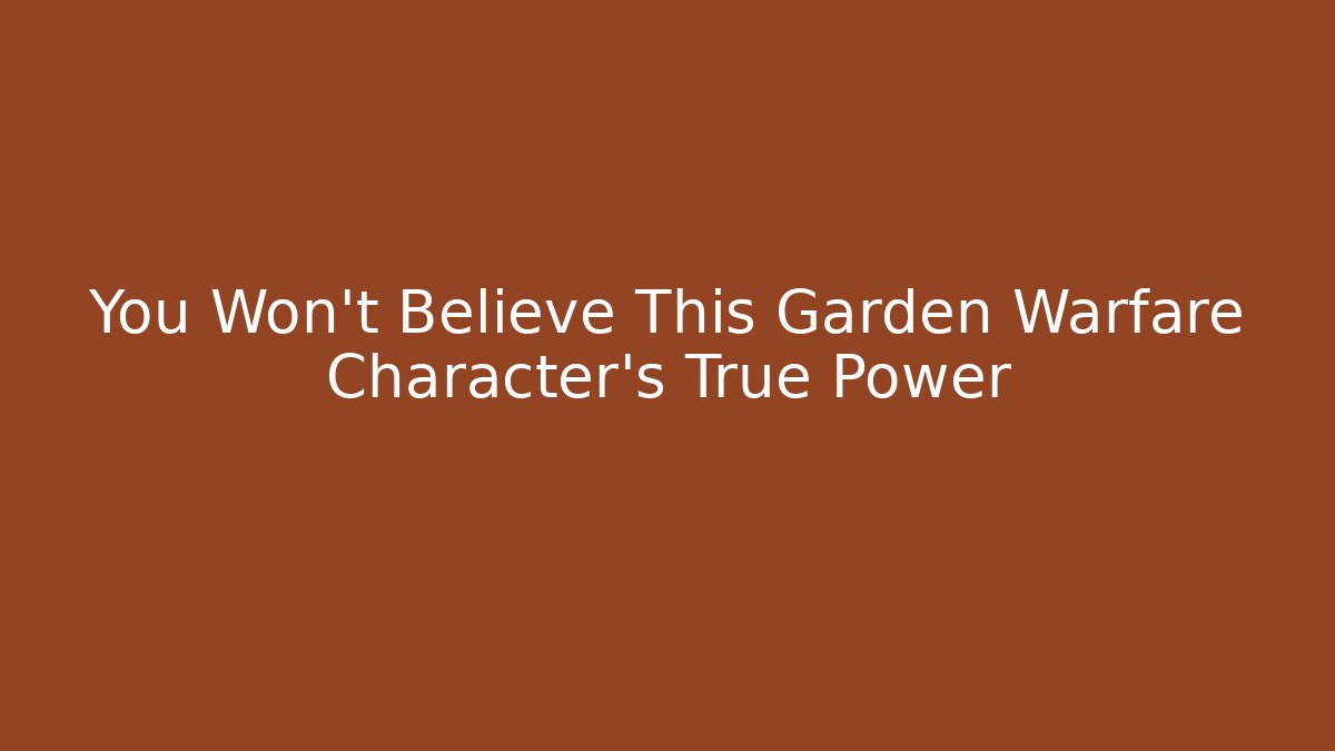 You Won't Believe This Garden Warfare Character's True Power
