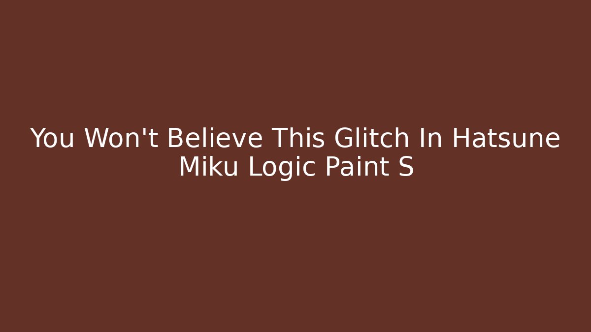 You Won't Believe This Glitch In Hatsune Miku Logic Paint S