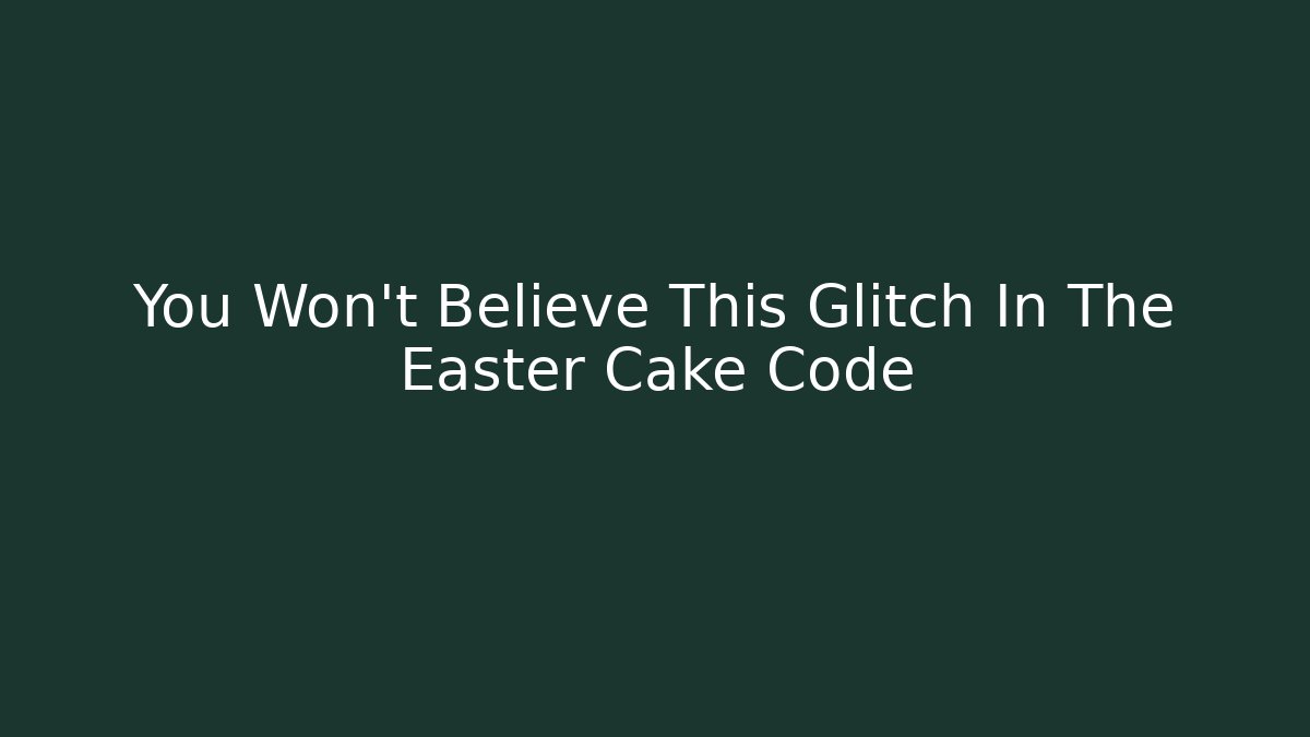 You Won't Believe This Glitch In The Easter Cake Code