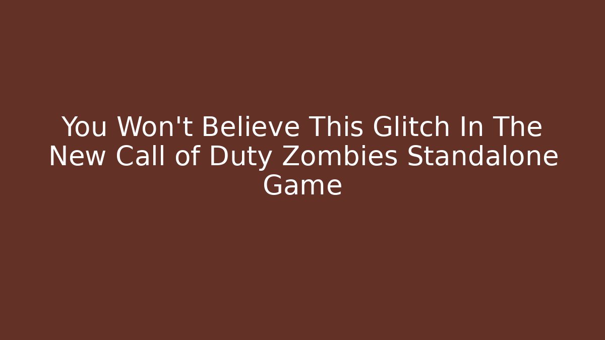 You Won't Believe This Glitch In The New Call of Duty Zombies Standalone Game
