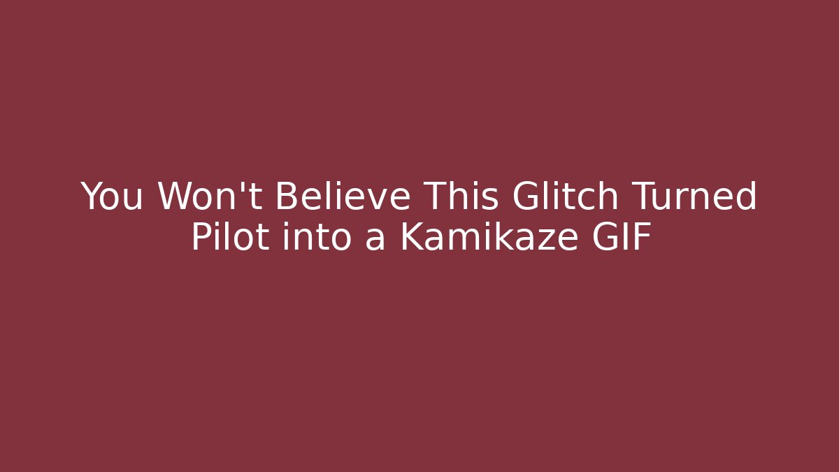 You Won't Believe This Glitch Turned Pilot into a Kamikaze GIF