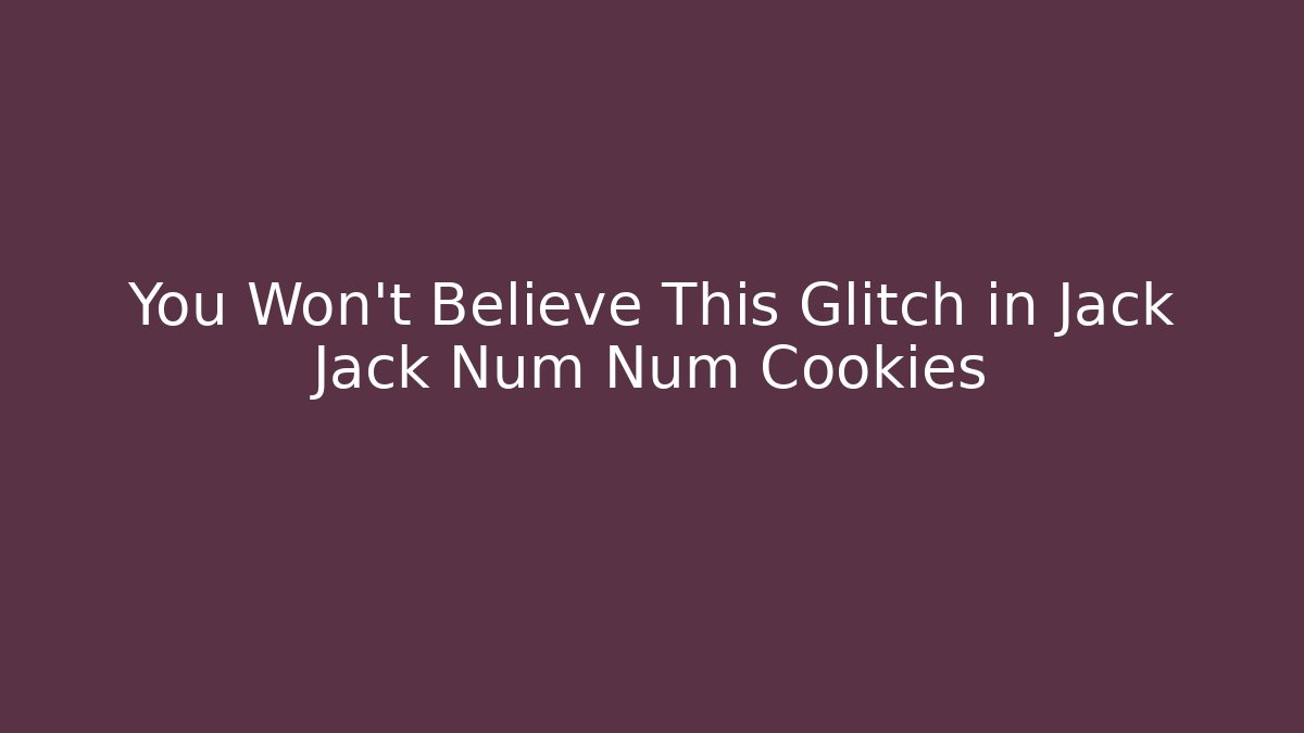 You Won't Believe This Glitch in Jack Jack Num Num Cookies