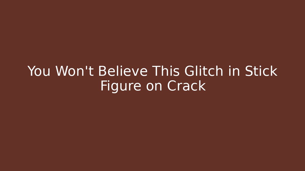 You Won't Believe This Glitch in Stick Figure on Crack