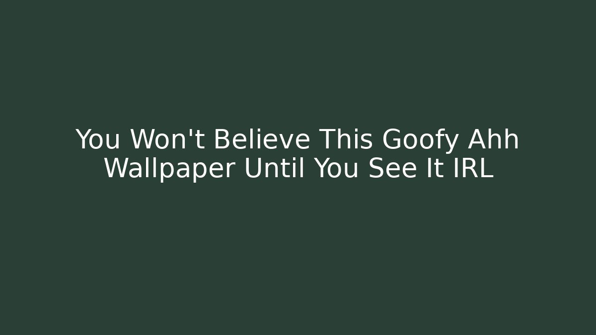 You Won't Believe This Goofy Ahh Wallpaper Until You See It IRL