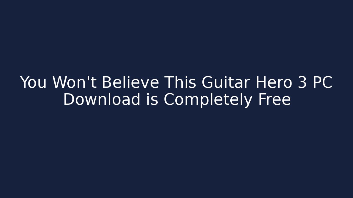 You Won't Believe This Guitar Hero 3 PC Download is Completely Free