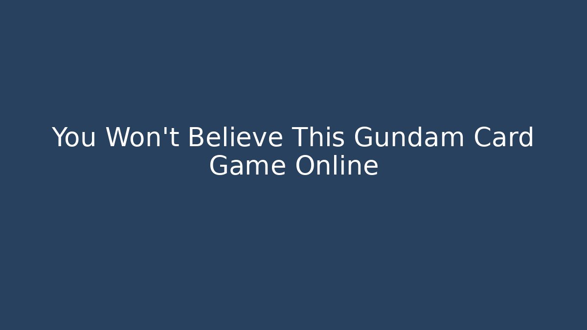You Won't Believe This Gundam Card Game Online
