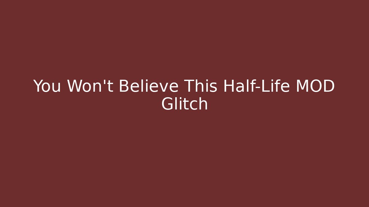You Won't Believe This Half-Life MOD Glitch