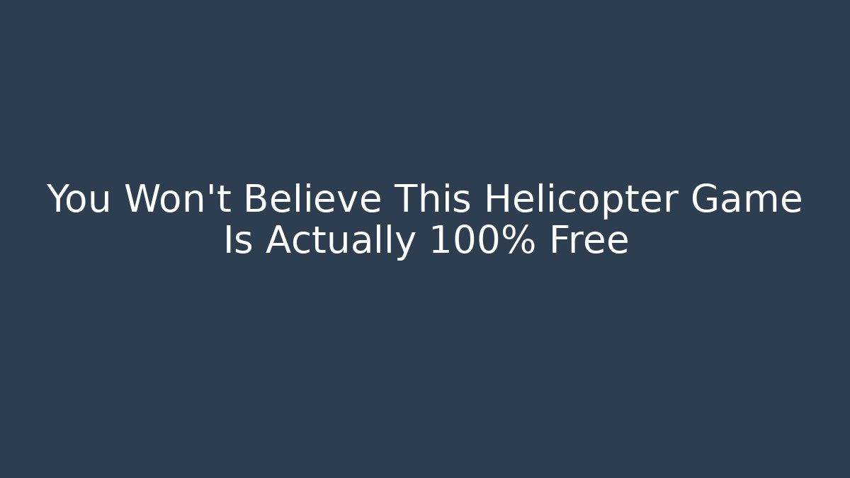 You Won't Believe This Helicopter Game Is Actually 100% Free