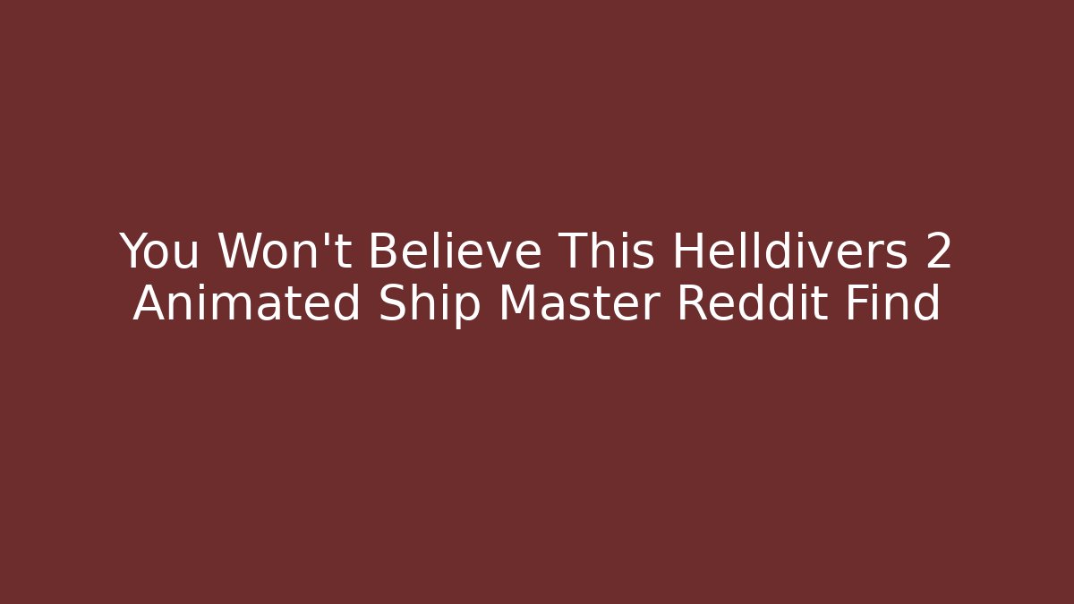 You Won't Believe This Helldivers 2 Animated Ship Master Reddit Find