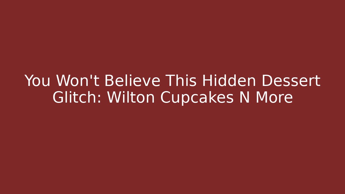 You Won't Believe This Hidden Dessert Glitch: Wilton Cupcakes N More