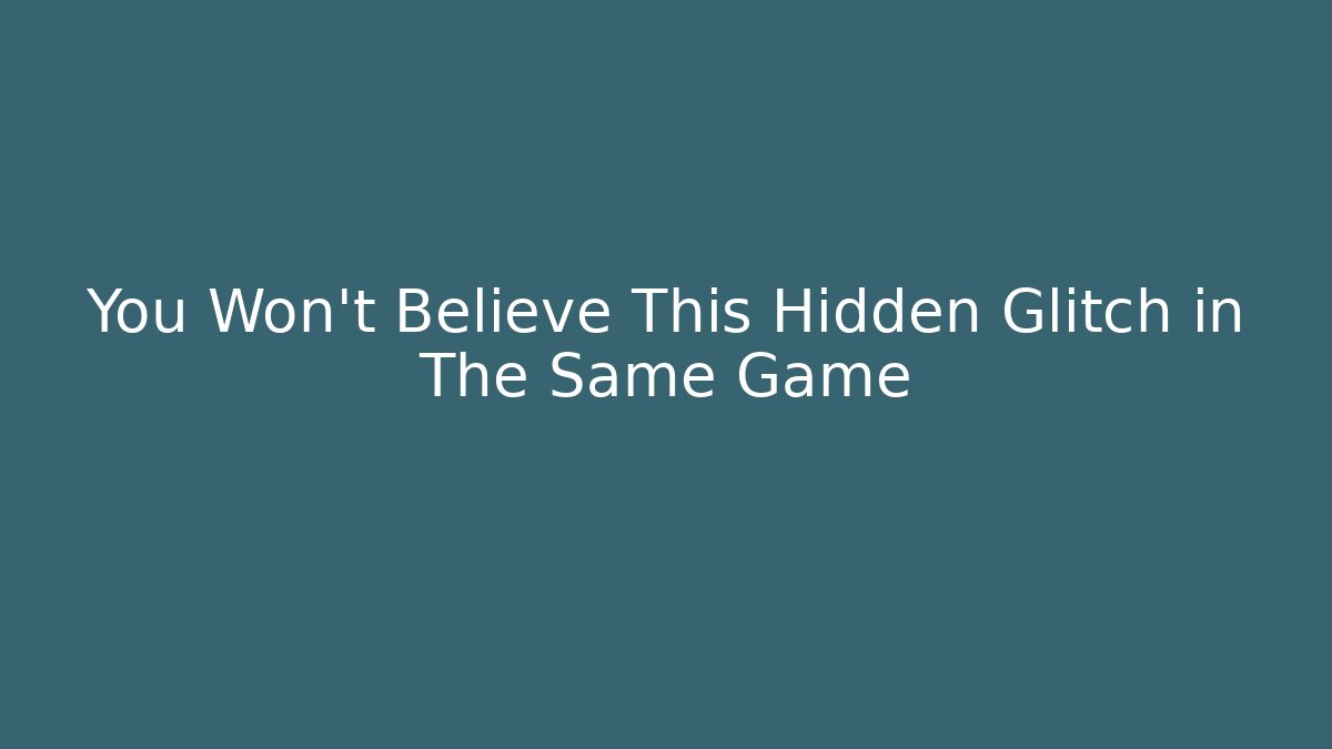 You Won't Believe This Hidden Glitch in The Same Game