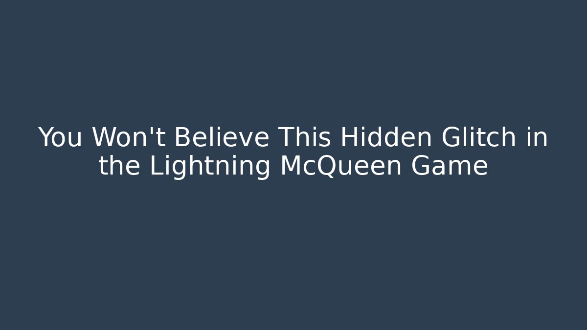 You Won't Believe This Hidden Glitch in the Lightning McQueen Game