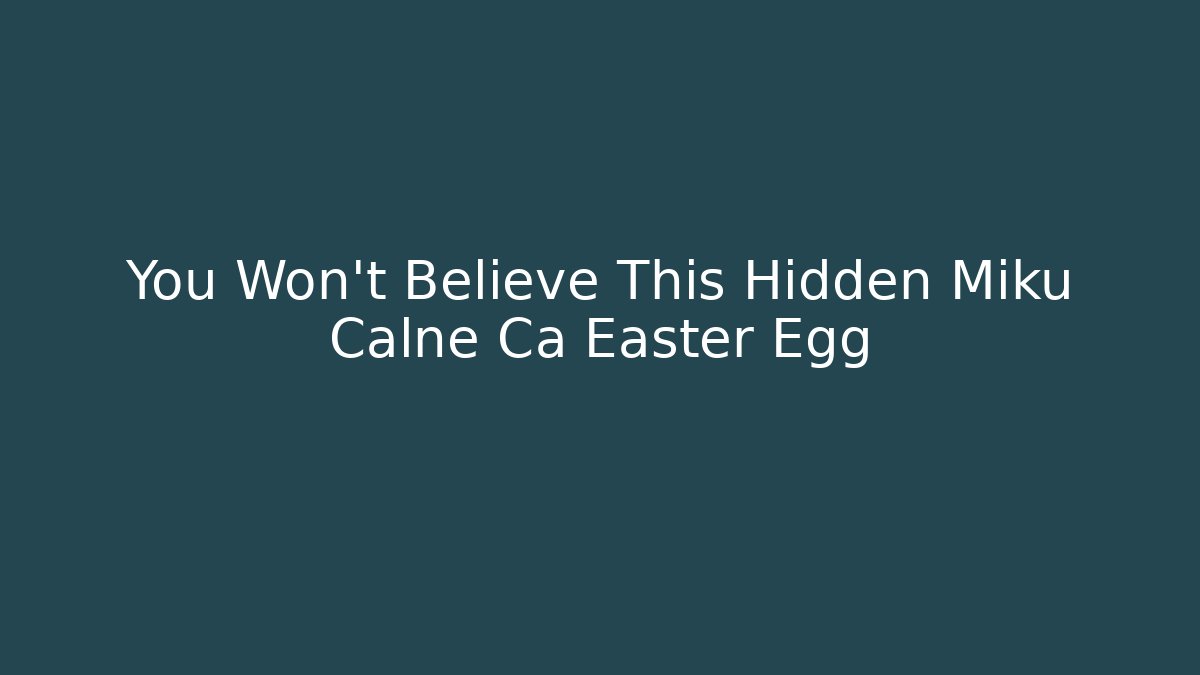You Won't Believe This Hidden Miku Calne Ca Easter Egg