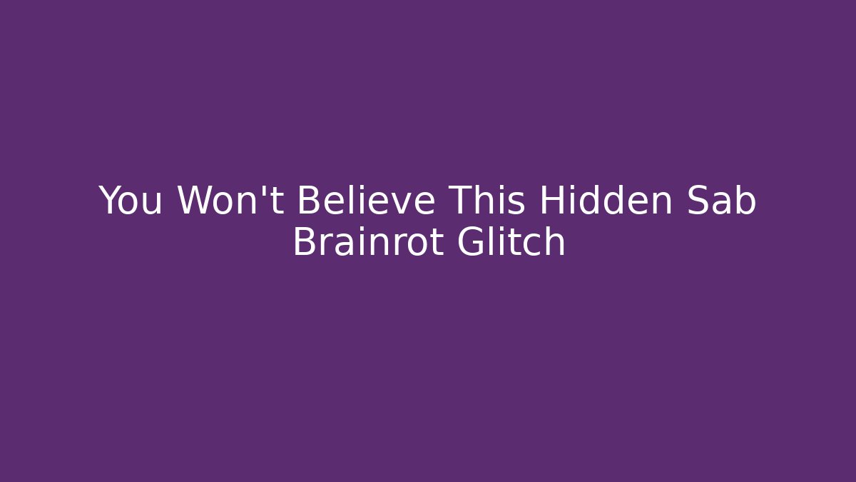 You Won't Believe This Hidden Sab Brainrot Glitch