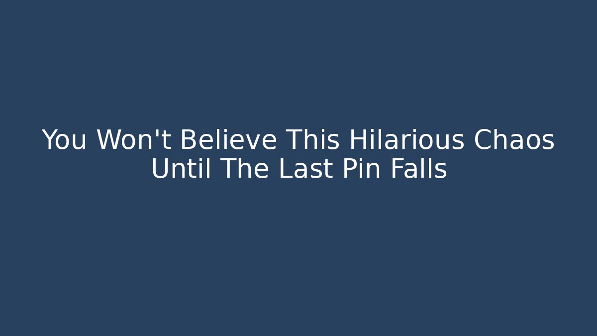 You Won't Believe This Hilarious Chaos Until The Last Pin Falls