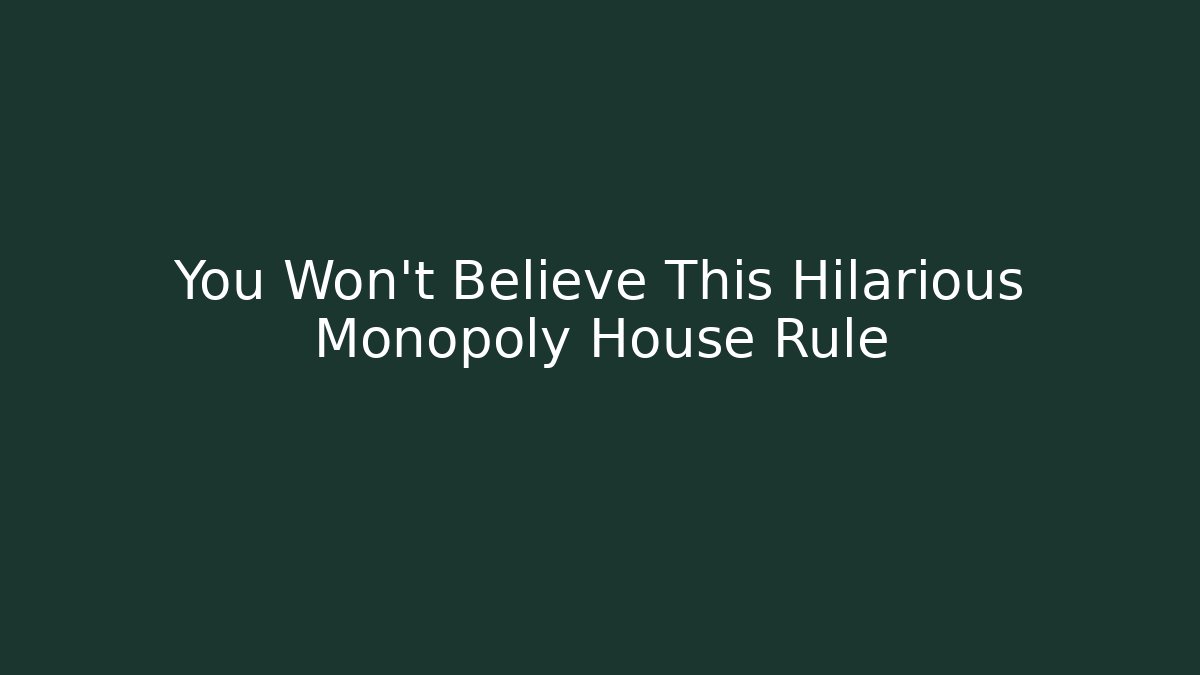 You Won't Believe This Hilarious Monopoly House Rule