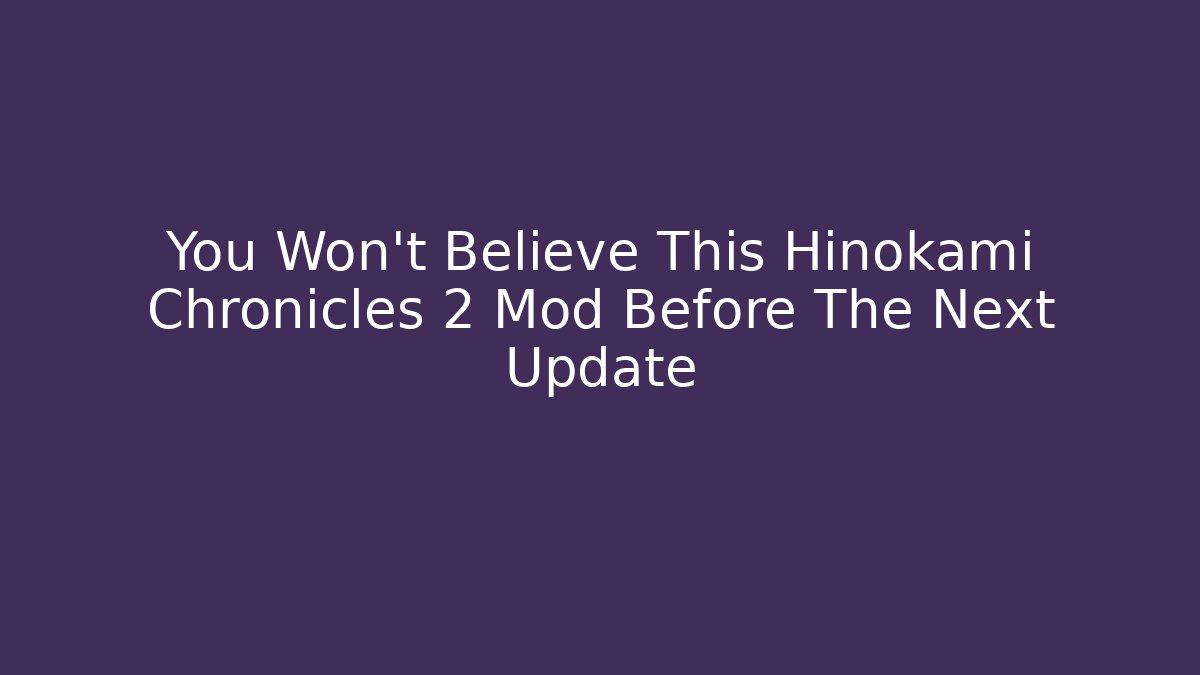 You Won't Believe This Hinokami Chronicles 2 Mod Before The Next Update