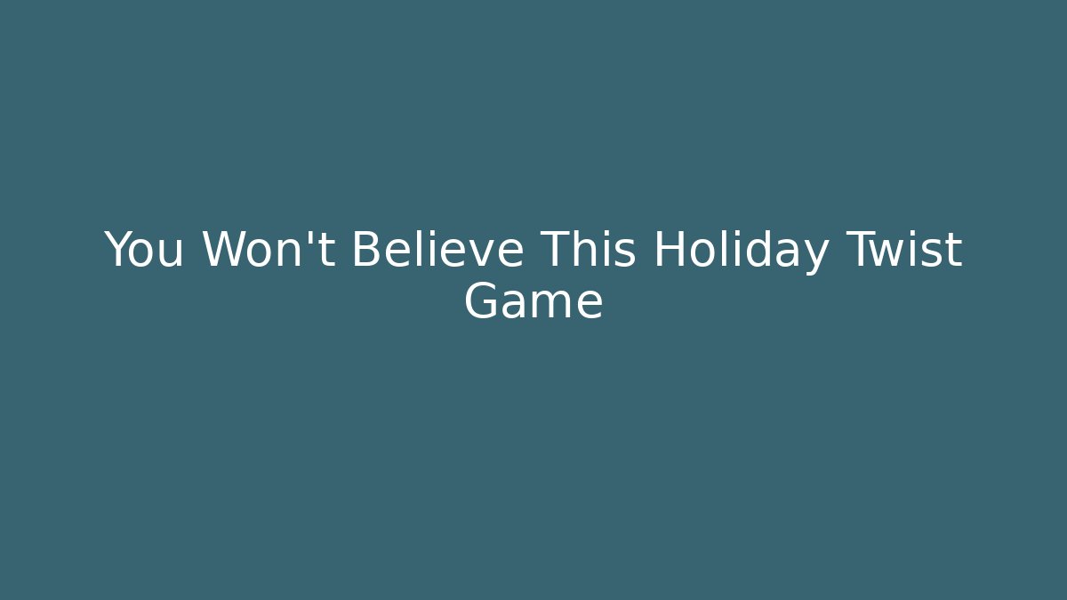 You Won't Believe This Holiday Twist Game
