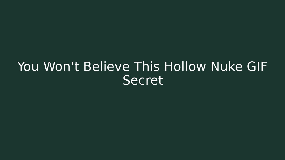 You Won't Believe This Hollow Nuke GIF Secret