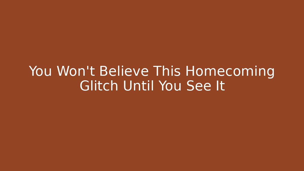 You Won't Believe This Homecoming Glitch Until You See It