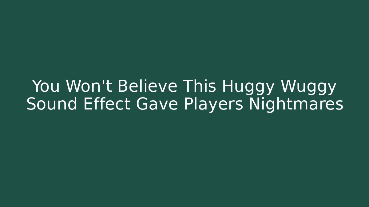 You Won't Believe This Huggy Wuggy Sound Effect Gave Players Nightmares