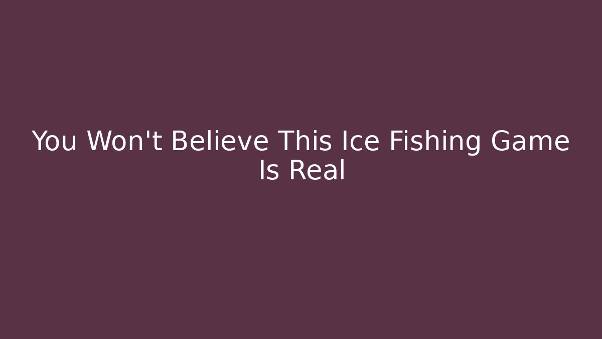 You Won't Believe This Ice Fishing Game Is Real