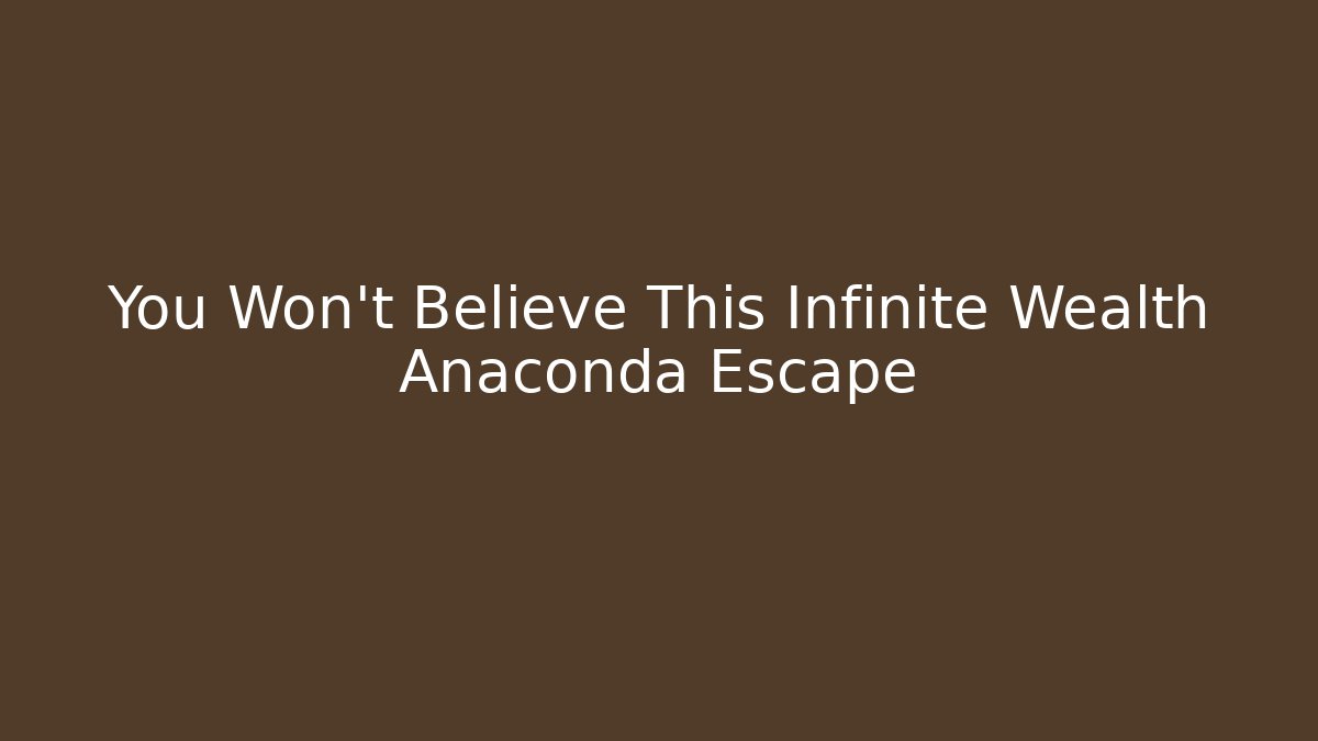 You Won't Believe This Infinite Wealth Anaconda Escape