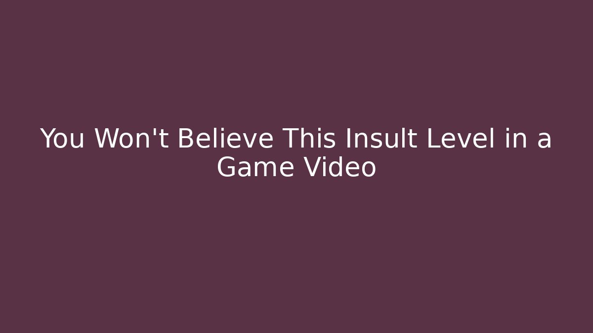 You Won't Believe This Insult Level in a Game Video