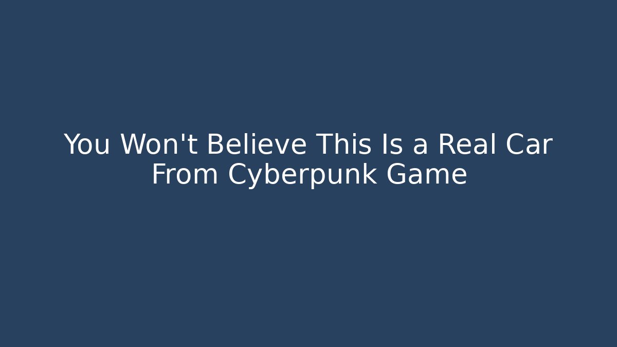 You Won't Believe This Is a Real Car From Cyberpunk Game